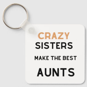 Crazy Sisters Make The Best Aunts Key Chain
