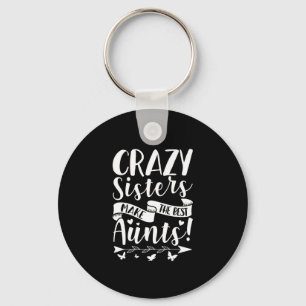 Crazy Sisters Make The Best Aunts Key Ring