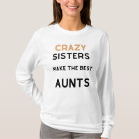 Crazy Sisters Make The Best Aunts