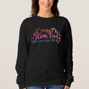 Crazy Stem Lady Steminist Science Math STEM 1 Sweatshirt