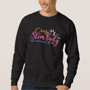 Crazy Stem Lady Steminist Science Math STEM  1 Sweatshirt