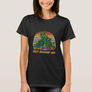 Crazy Succulent Lady Plant Succulent Gardener T-Shirt
