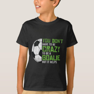 Crazy To Be A Goalie Goal Keeper Soccer Player Foo T-Shirt