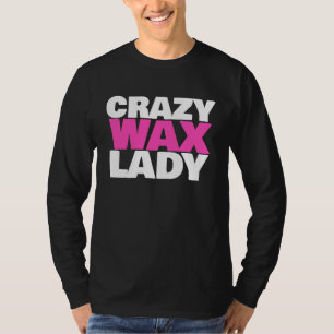 Crazy Wax Lady  Waxing Specialist Beautician Humor T-Shirt