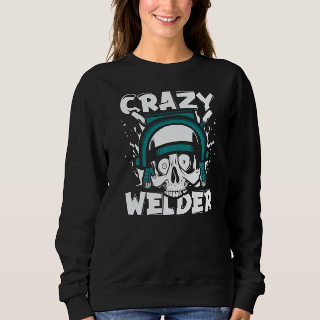 Crazy Welder Inspector Tig Tack Mig Rig Technician Sweatshirt (Front)