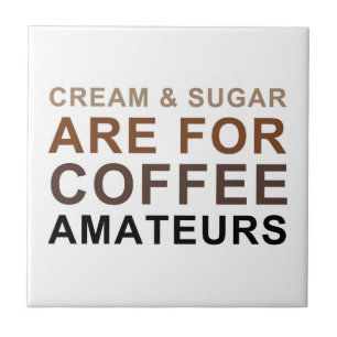 Cream & Sugar are for Coffee Amateurs - Joke Tile