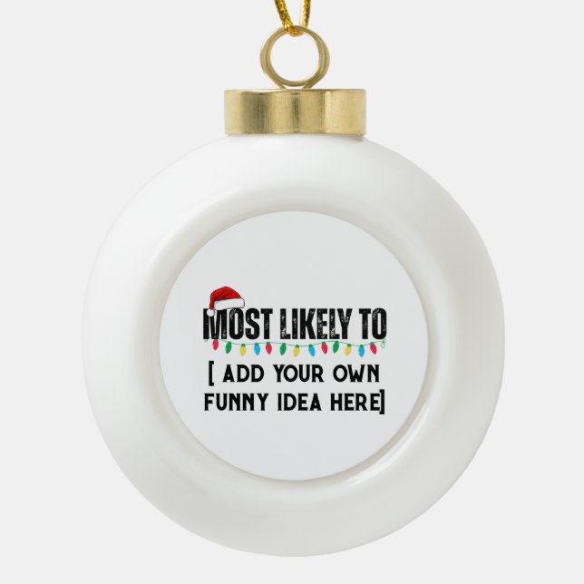 😂Create a Funny Most Likely To Be Quote Christmas Ceramic Ball Christmas Ornament (Front)