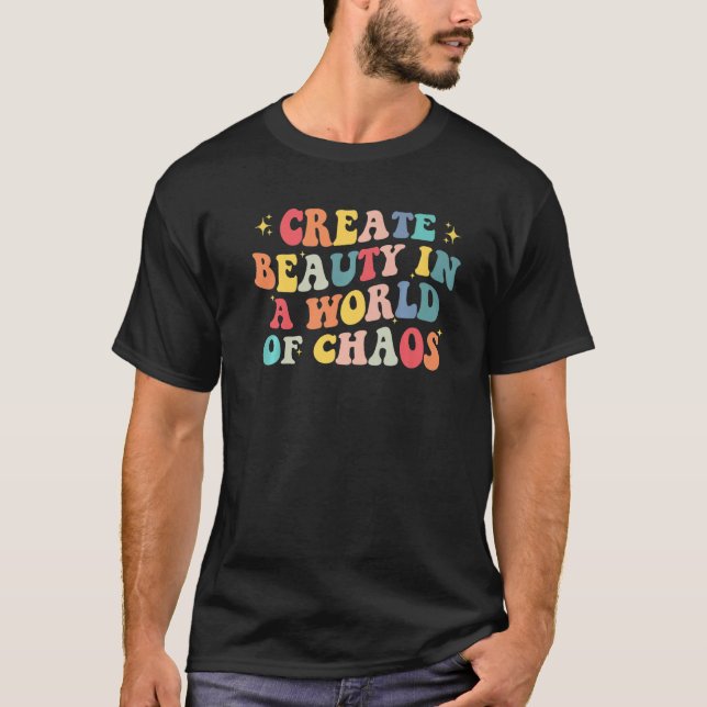 Create Beauty In A World Of Chaos Quote Groovy App T-Shirt (Front)