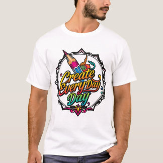 Create Every Day T-Shirt