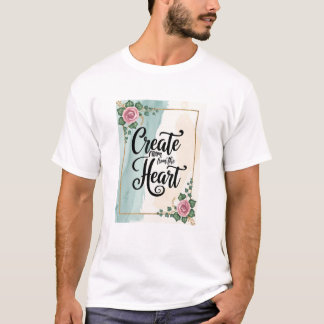 Create From The Heart option 3 T-Shirt