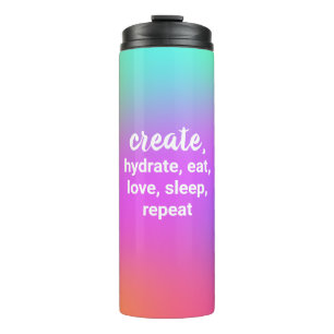 Create, Hydrate, Eat, Love, Sleep, Repeat Thermal  Tumbler