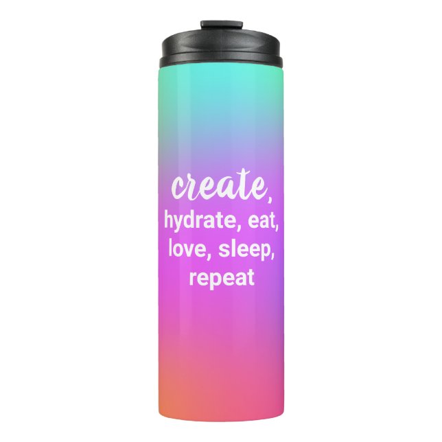 Create, Hydrate, Eat, Love, Sleep, Repeat Thermal  Tumbler (Front)