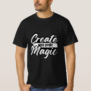 Create Magic With Effort - Inspiring Art Tee