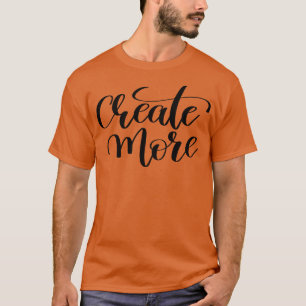 Create More Inspirational and Motivational Quotes T-Shirt