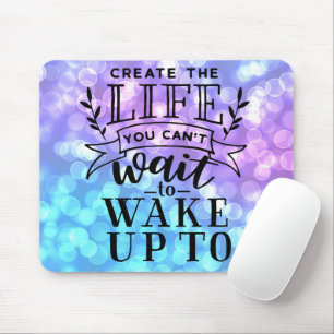 Create The Life You Can't Wait To Wake Up To Mouse Pad