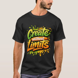 Create Without Limits Motivational Art  T-Shirt