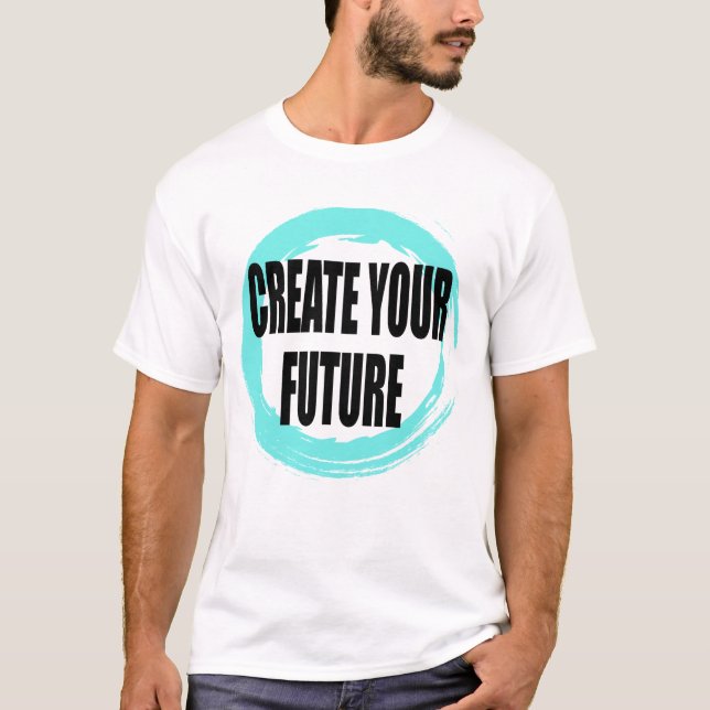 Create Your Future Motivational Typography T-Shirt (Front)