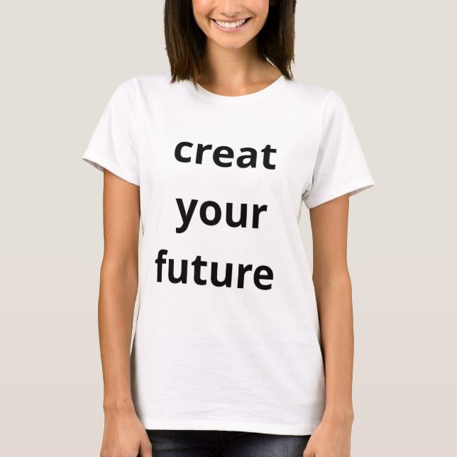 Create Your Future T-Shirt (Front)