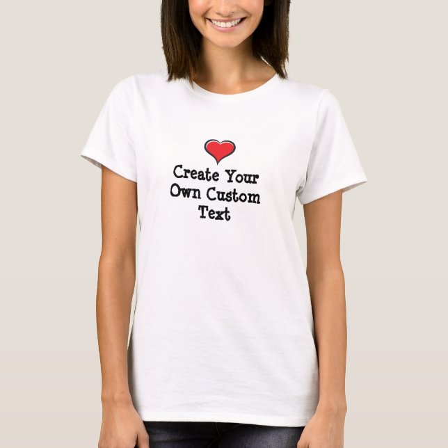 Create your own custom text with a Heart T-Shirt (Front)