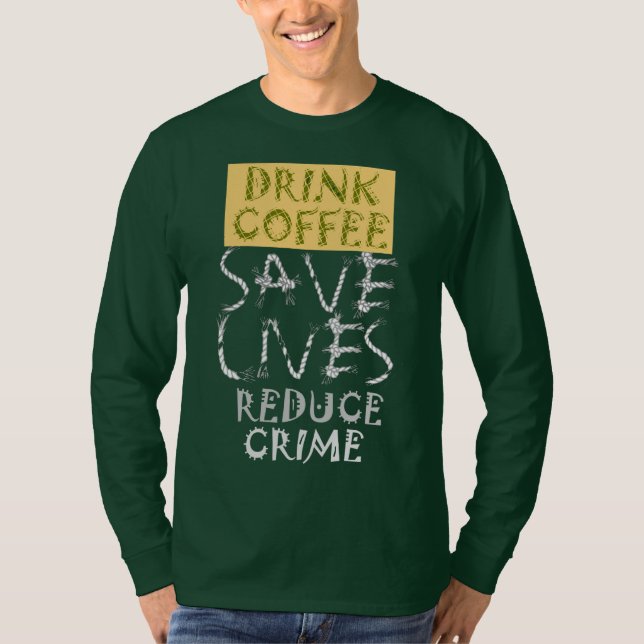 Create your own Drink Coffee SaveLife Reduce Crime T-Shirt (Front)
