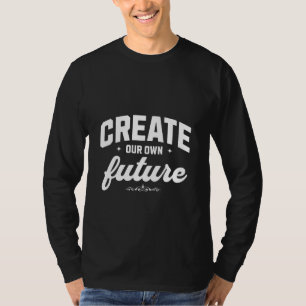 Create Your Own Future T-Shirt