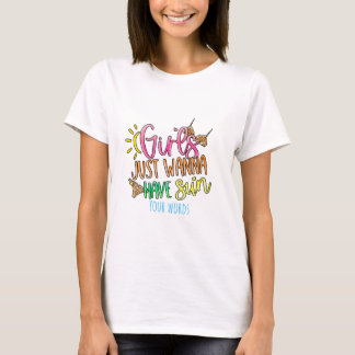 Create Your Own Girls Just Wanna Have Sun T-Shirt