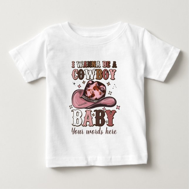 Create Your Own I Wanna Be a Cowboy Baby T-Shirt (Front)