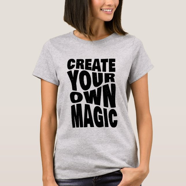 Create Your Own Magic Inspirational Quotes T-Shirt (Front)