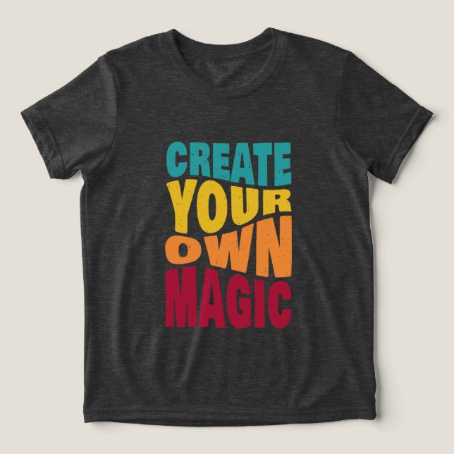 Create Your Own Magic – Motivational Typography Tri-Blend Shirt (Design Front)