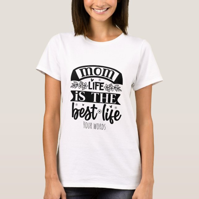 Create Your Own Mum Life is the Best Life T-Shirt (Front)