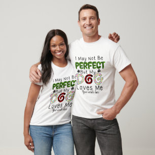 Create Your Own Not Perfect Buy My Dog Loves Me T-Shirt