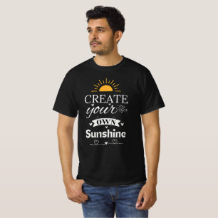Create Your Own Sunshine - Inspirational Quote T-Shirt