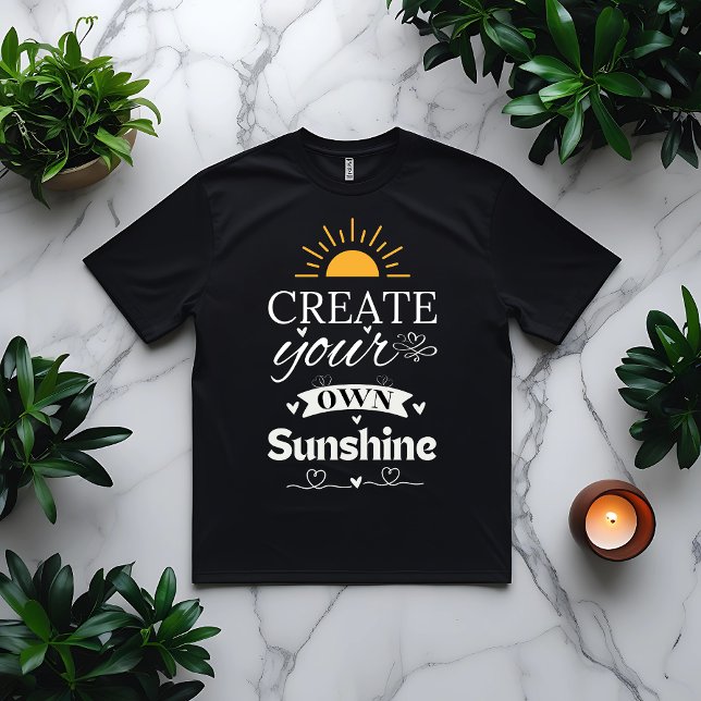 Create Your Own Sunshine Motivational Quote  T-Shirt (Creator Uploaded)