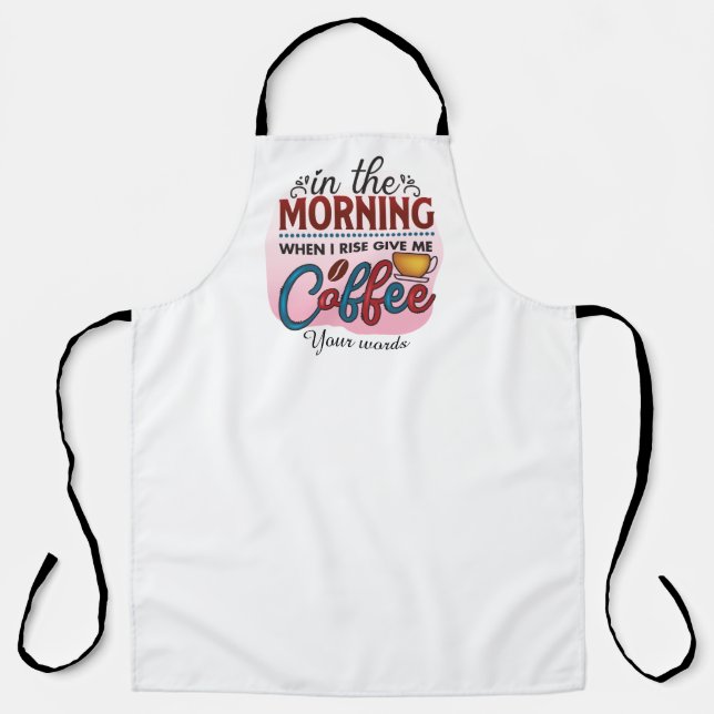 Create Your Own When I Rise Give Me Coffee Apron (Front)