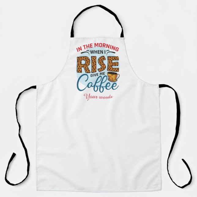 Create Your Own When I Rise Give Me Coffee Apron (Front)