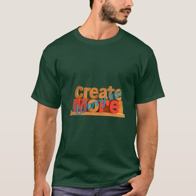 Creation-design : Create more, worry less. T-Shirt (Front)