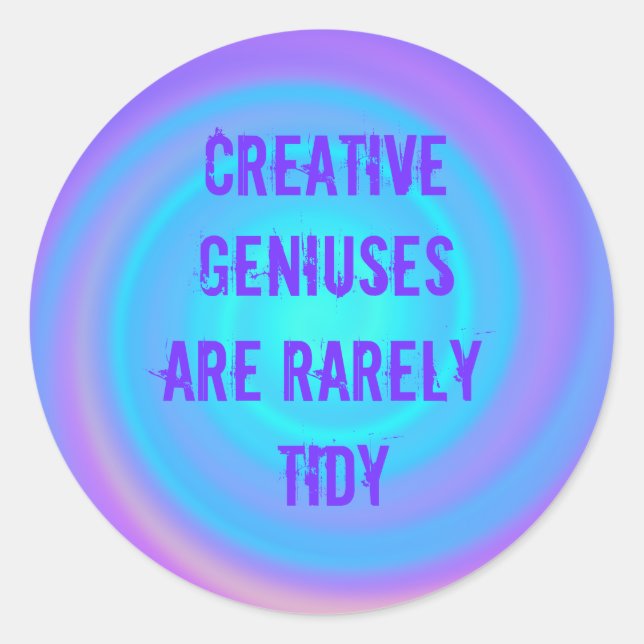 Creative Geniuses are Rarely Tidy Classic Round Sticker (Front)