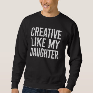 Creative Like My Daughter Gifts Men Funny Fathers  Sweatshirt