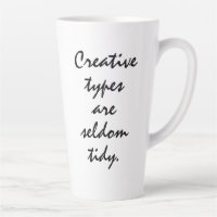 Creative Types are Seldom Tidy Latte Mug