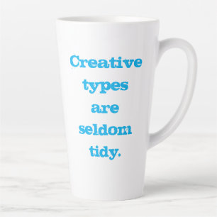 Creative Types are Seldom Tidy Latte Mug