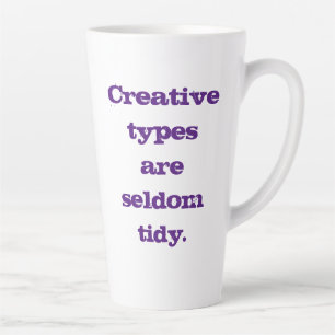 Creative Types are Seldom Tidy Latte Mug