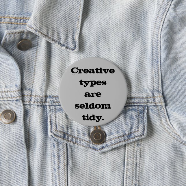 Creative Types are Seldom Tidy Pin-On Button (In Situ)