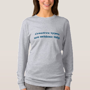 Creative Types are Seldom Tidy T-Shirt