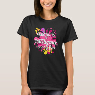 Creativity Is Intelligence Having Fun for Men Wome T-Shirt