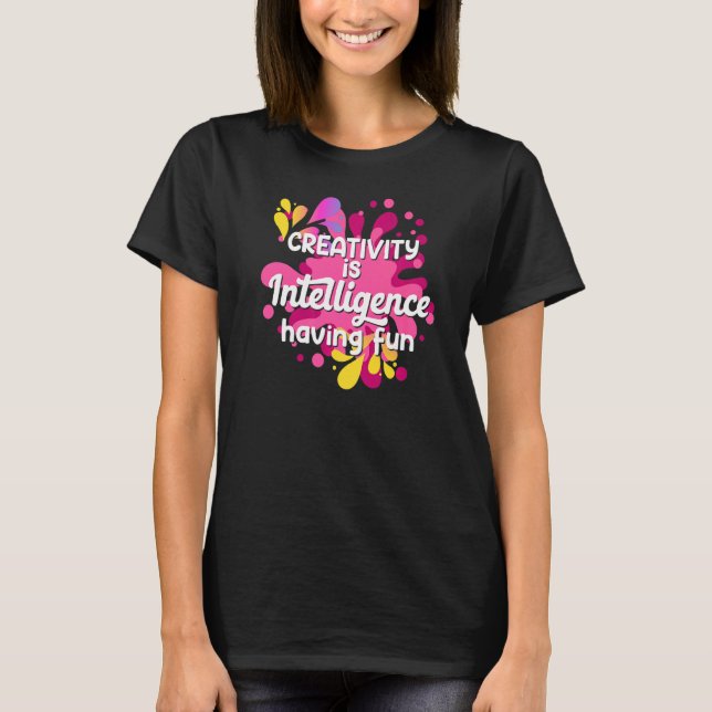 Creativity Is Intelligence Having Fun for Men Wome T-Shirt (Front)