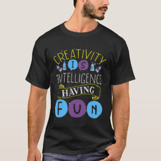 Creativity Is Intelligence Having Fun Teacher Arti T-Shirt
