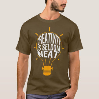 Creativity is seldom neat T-Shirt