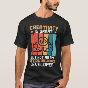 Creativity Not As Artificial Intelligence Develope T-Shirt