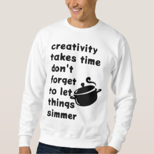 Creativity Takes Time - Inspirational Cooking Pot  Sweatshirt