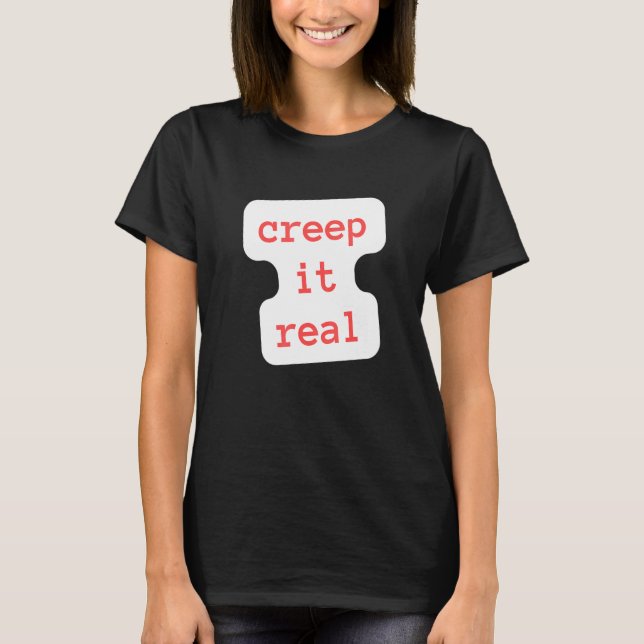 creep it real T-Shirt (Front)